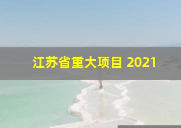 江苏省重大项目 2021